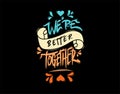 WeÃ¢â¬â¢re Better Together lettering Text on black background in vector illustration